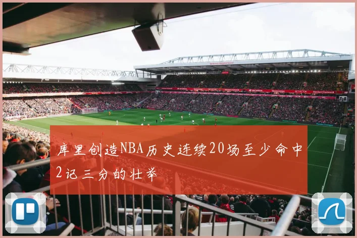 库里创造NBA历史连续20场至少命中2记三分的壮举