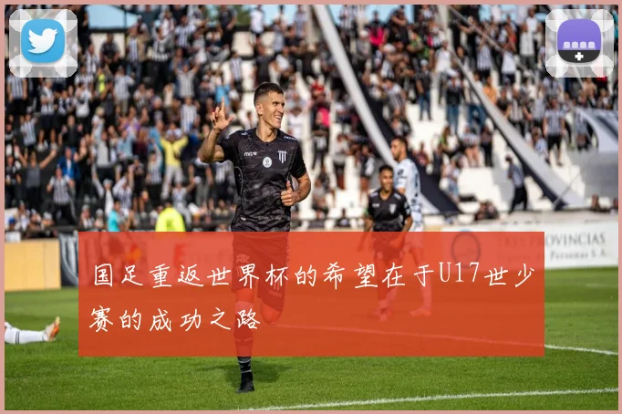 国足重返世界杯的希望在于U17世少赛的成功之路